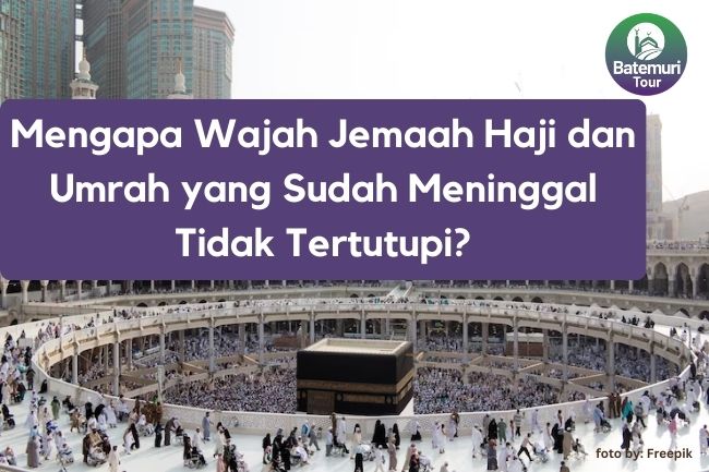 Mengapa Wajah Jemaah Haji dan Umrah yang Sudah Meninggal Tidak Tertutupi?